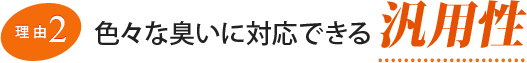 【理由2】色々な臭いに対応できる汎用性